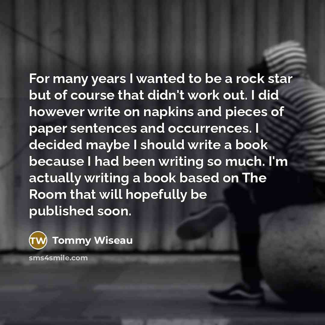 “For many years I wanted to be a rock star…” quote by Tommy Wiseau