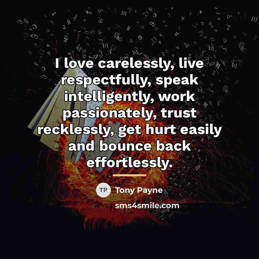 “I love carelessly, live respectfully, speak intelligently, work passionately, trust…” quote by Tony Payne