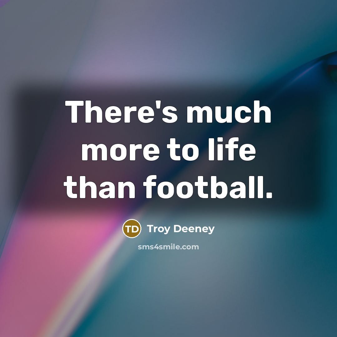 “There's much more to life than football.…” quote by Troy Deeney