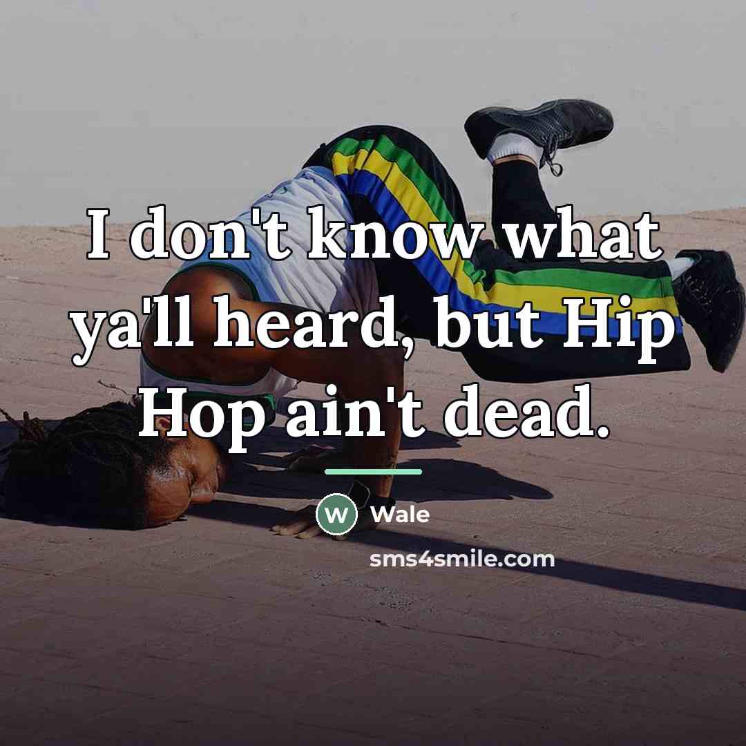 “I don't know what ya'll heard, but Hip Hop ain't…” quote by Wale