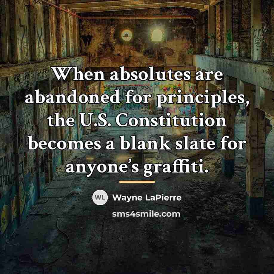 “When absolutes are abandoned for principles, the U.S. Constitution becomes…” quote by Wayne LaPierre