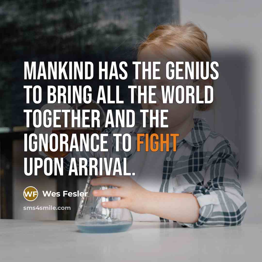 “Mankind has the genius to bring all the world together…” quote by Wes Fesler