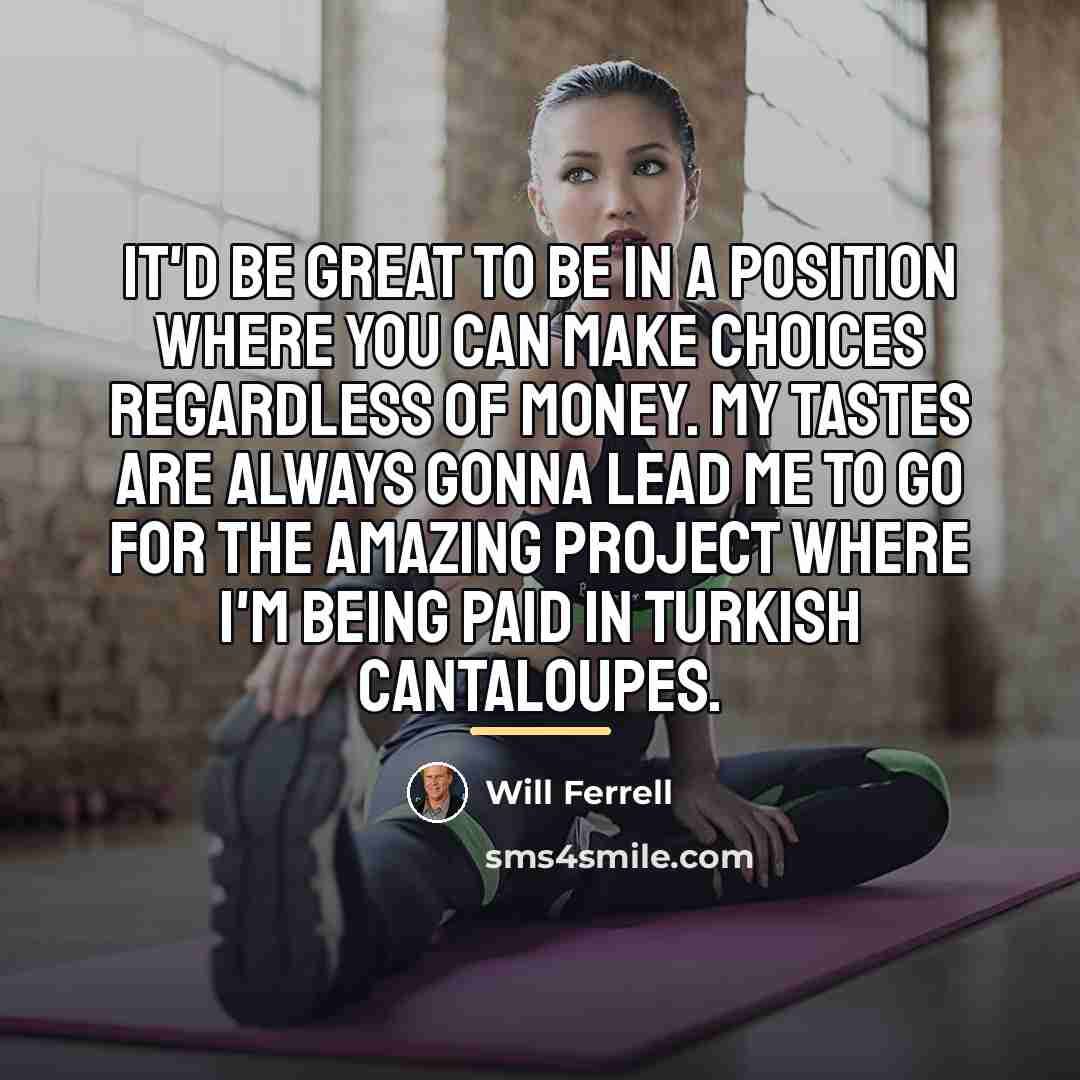 “It'd be great to be in a position where you…” quote by Will Ferrell