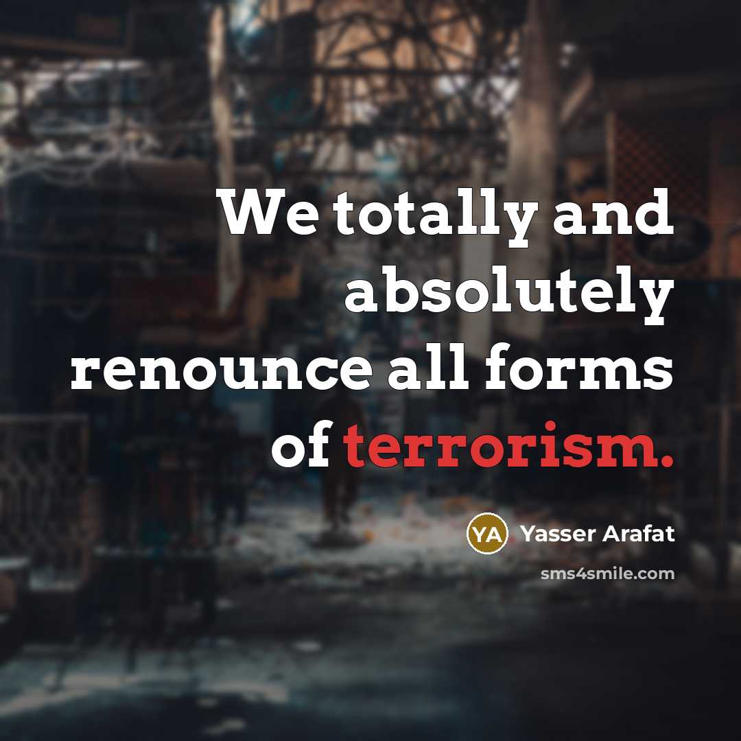 “We totally and absolutely renounce all forms of terrorism.…” quote by Yasser Arafat
