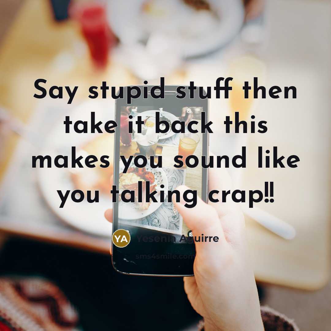 “Say stupid stuff then take it back this makes you…” quote by Yesenia Aguirre