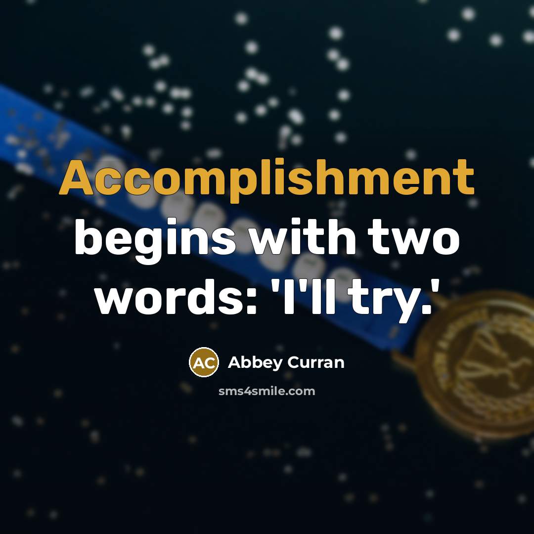 “Accomplishment begins with two words: 'I'll try.'…” quote by Abbey Curran