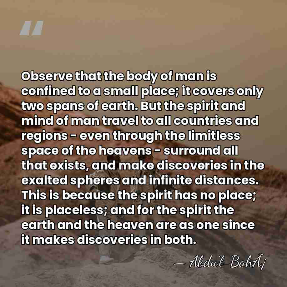 Observe that the body of man is confined to a small place;&hellip; - Abdu'l-BahÃ¡