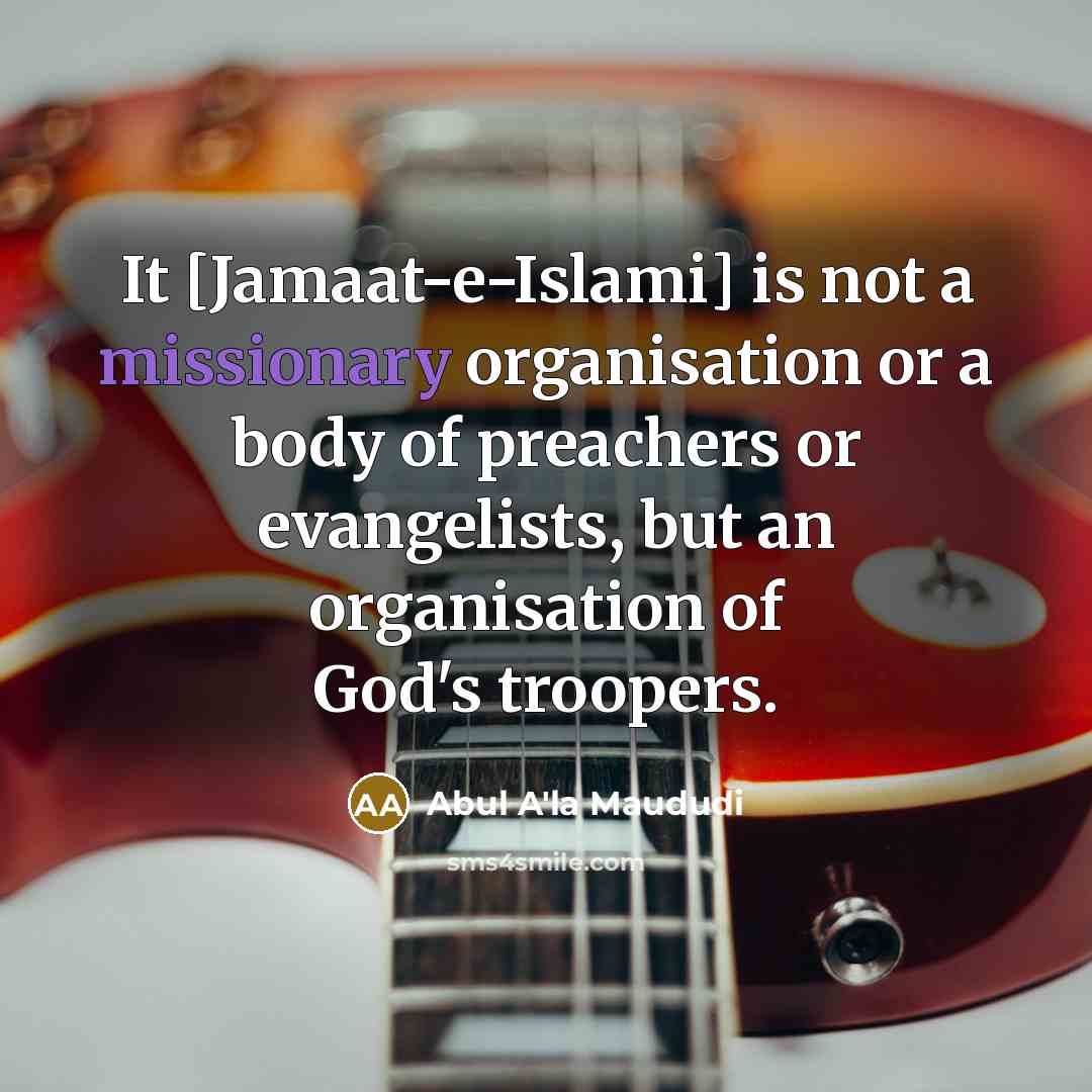 “It [Jamaat-e-Islami] is not a missionary organisation or a body…” quote by Abul A'la Maududi