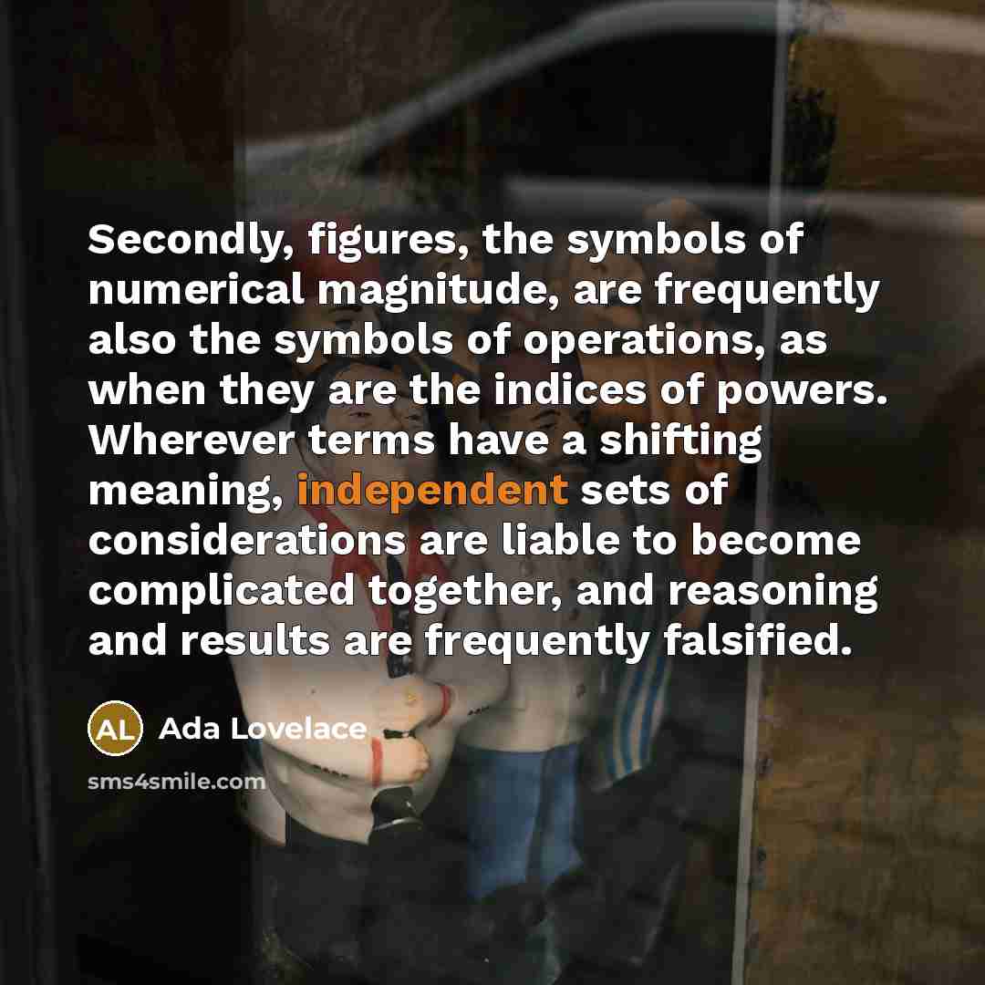 “Secondly, figures, the symbols of numerical magnitude, are frequently also…” quote by Ada Lovelace