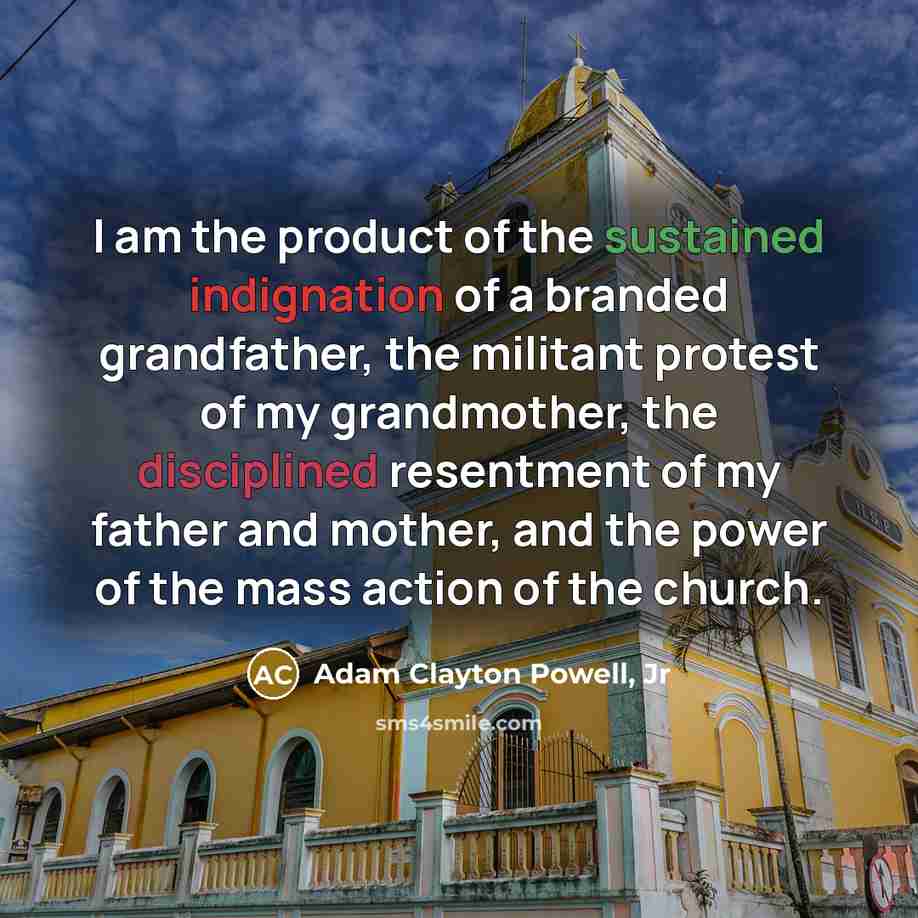 “I am the product of the sustained indignation of a…” quote by Adam Clayton Powell, Jr