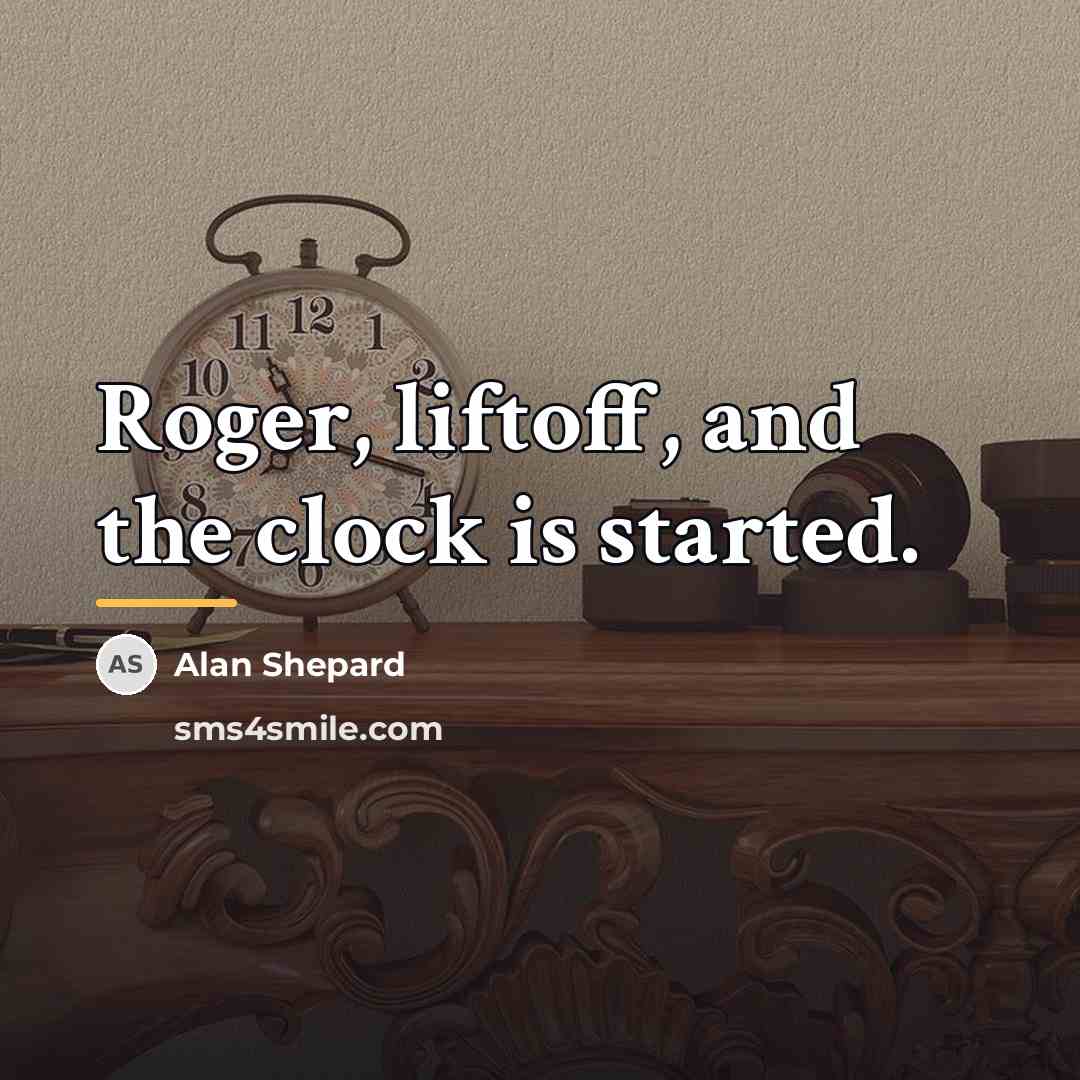 “Roger, liftoff, and the clock is started.…” quote by Alan Shepard