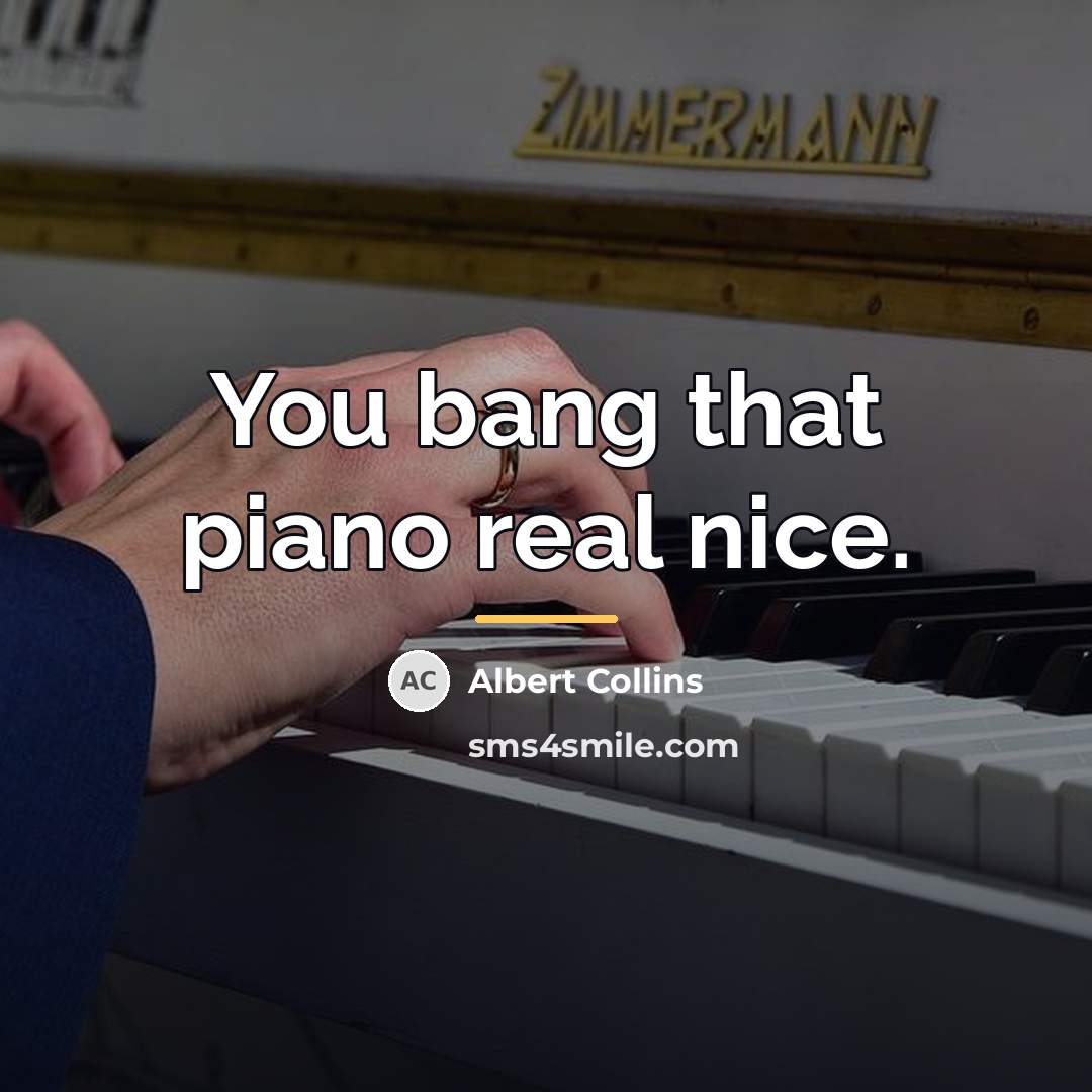 “You bang that piano real nice.…” quote by Albert Collins