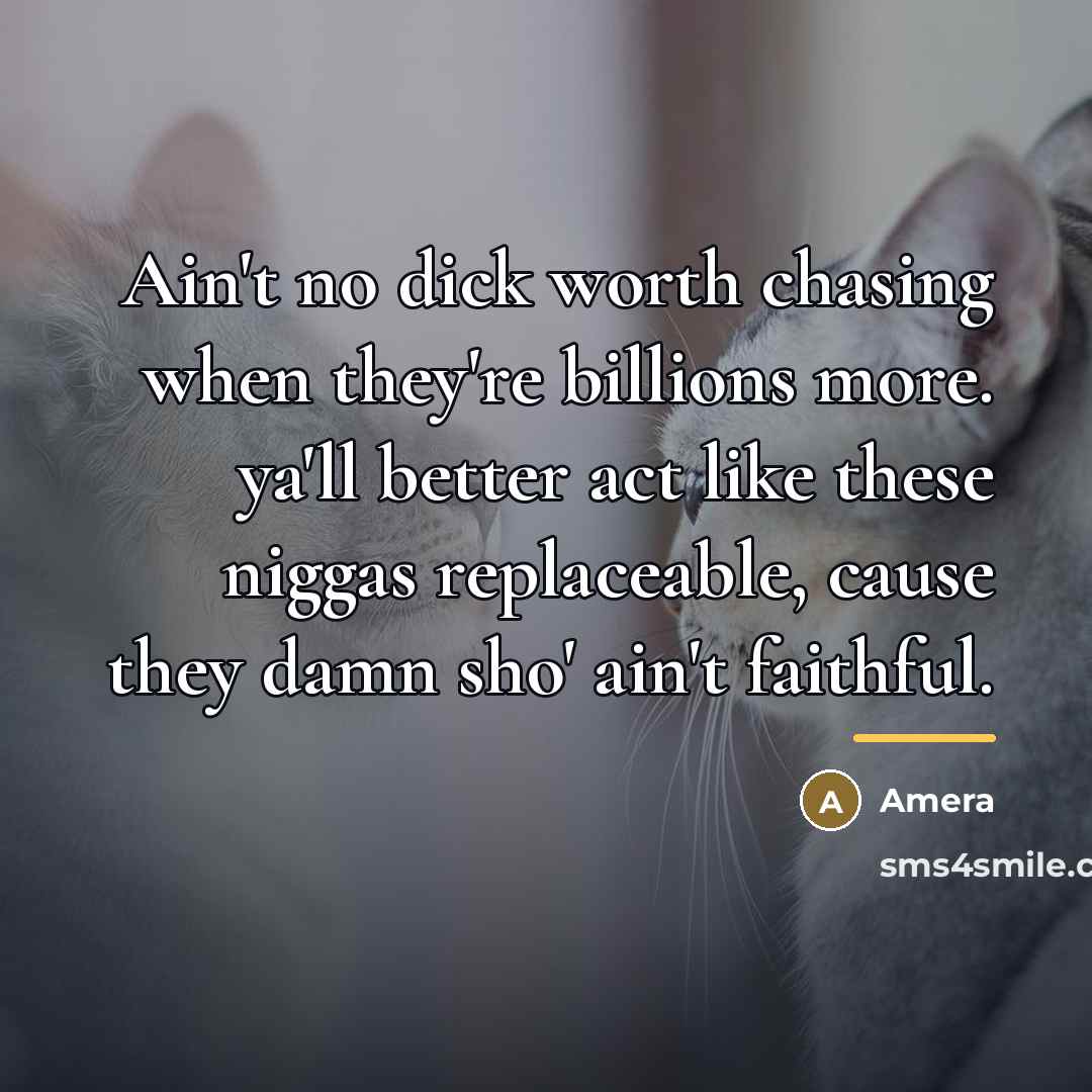 “Ain't no dick worth chasing when they're billions more. ya'll…” quote by Amera