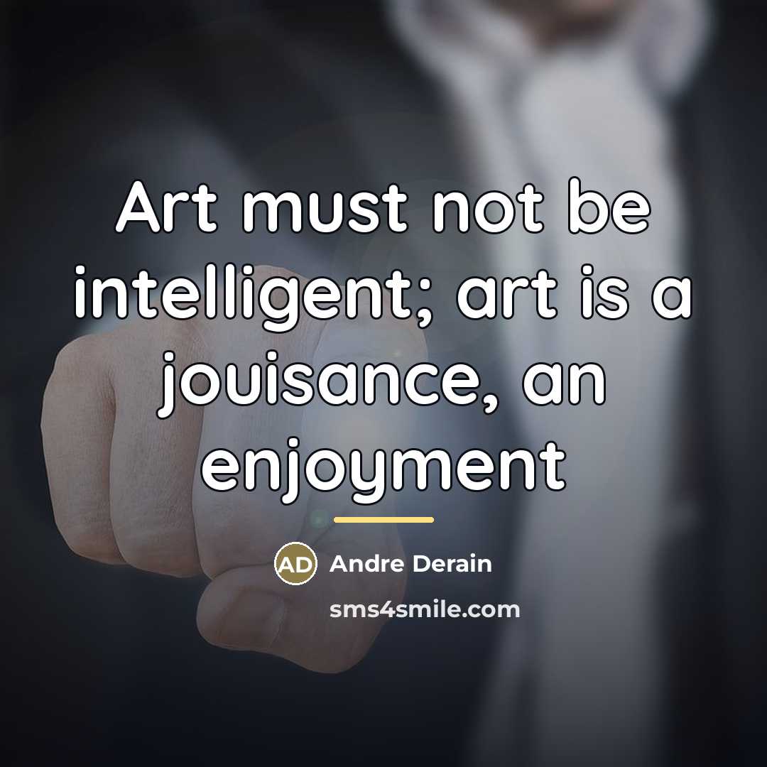“Art must not be intelligent; art is a jouisance, an…” quote by Andre Derain