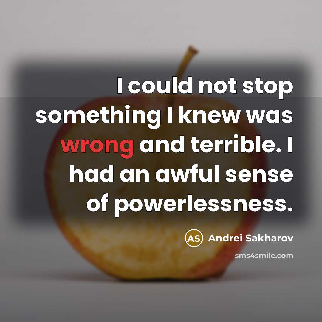 “I could not stop something I knew was wrong and…” quote by Andrei Sakharov