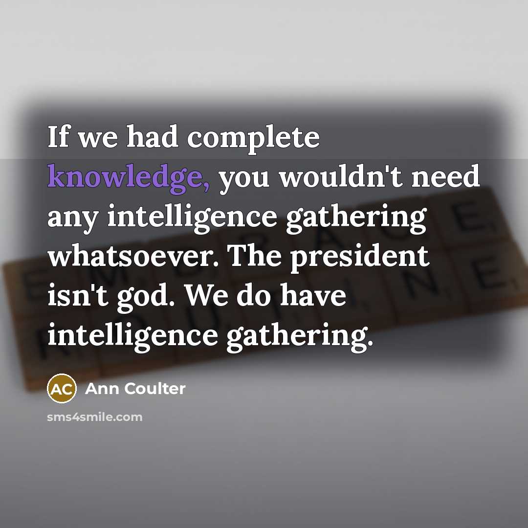 “If we had complete knowledge, you wouldn't need any intelligence…” quote by Ann Coulter