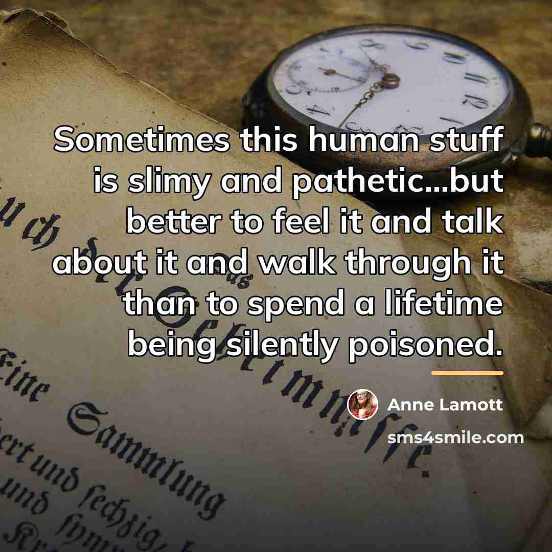“Sometimes this human stuff is slimy and pathetic...but better to…” quote by Anne Lamott