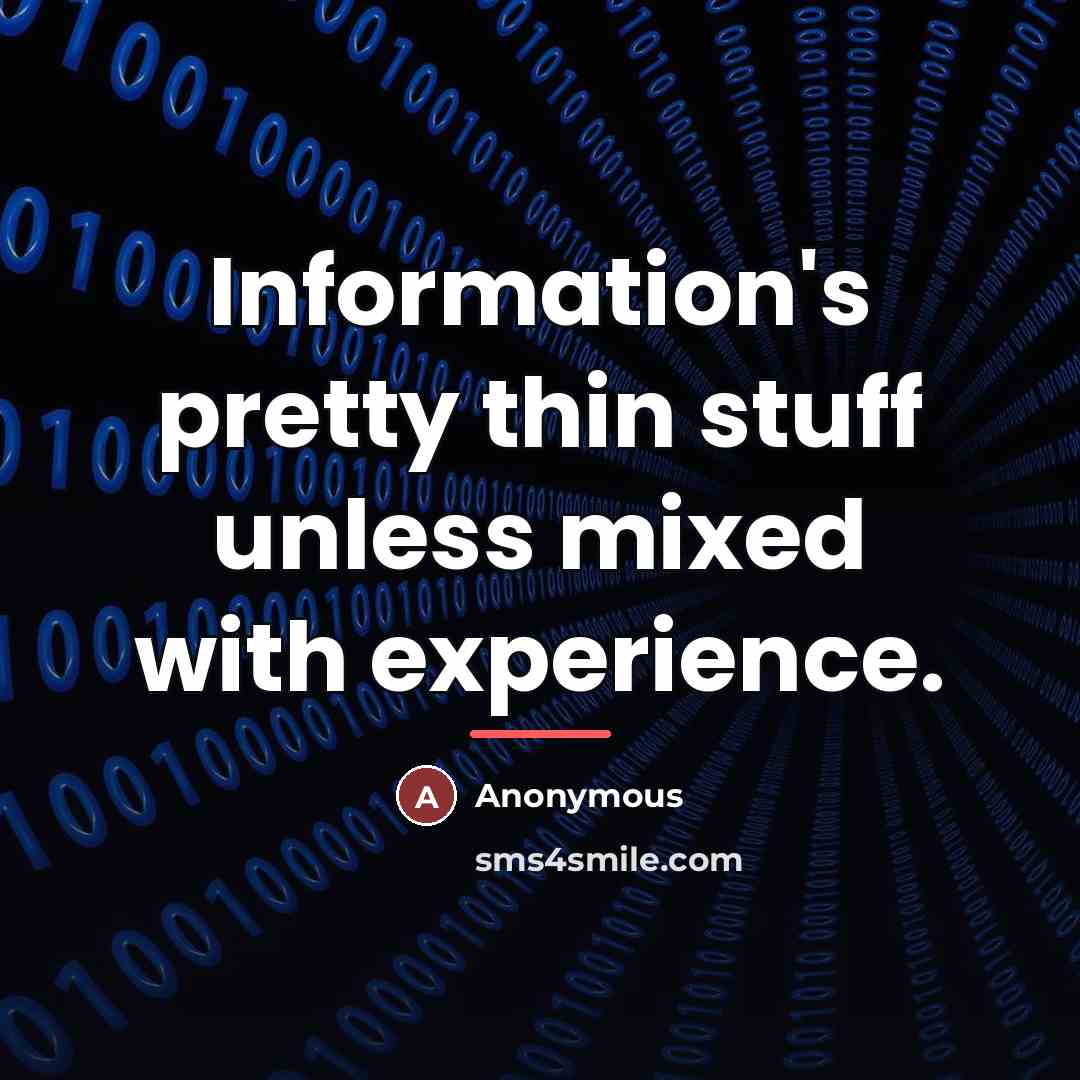 “Information's pretty thin stuff unless mixed with experience.…” quote by Anonymous