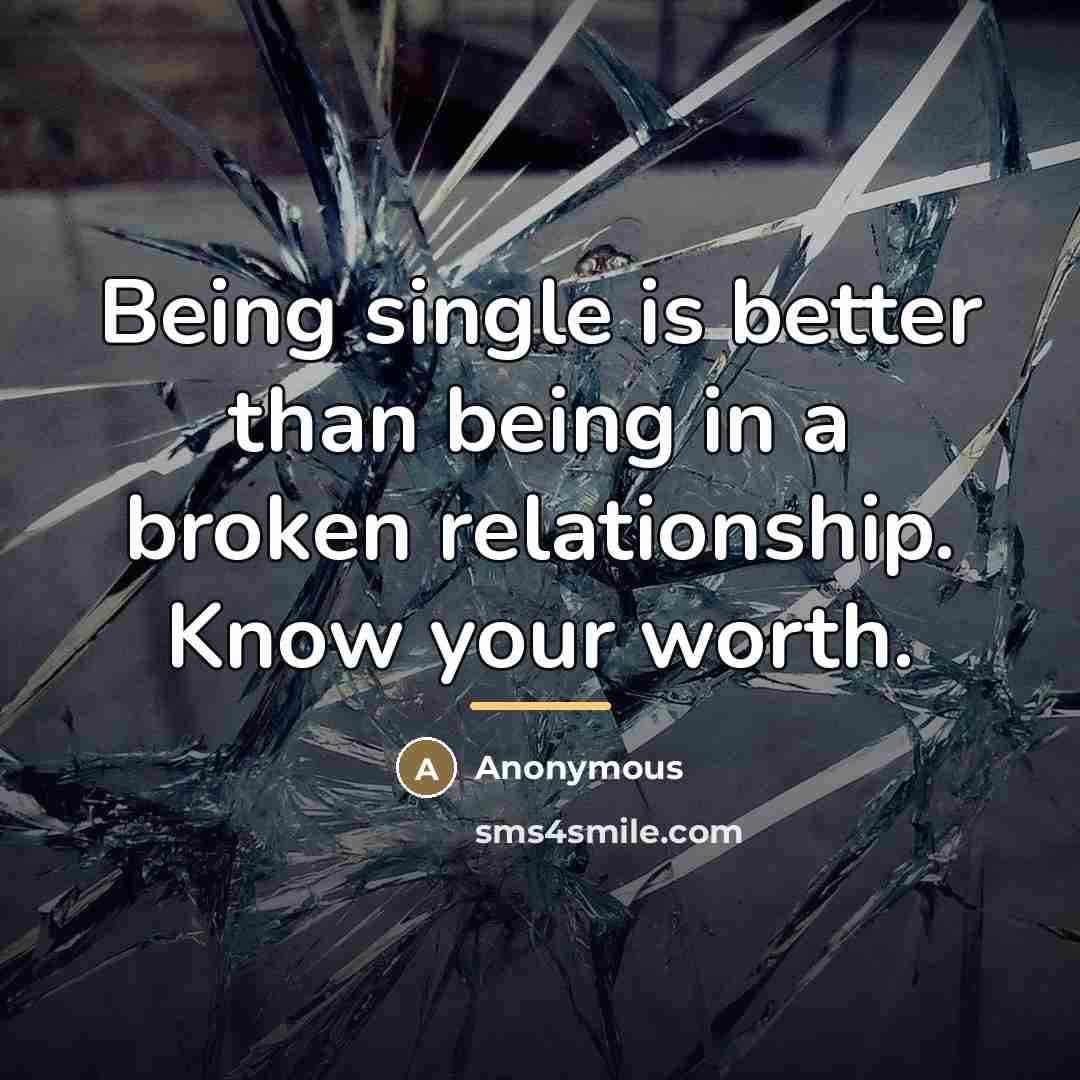 “Being single is better than being in a broken relationship.…” quote by Anonymous