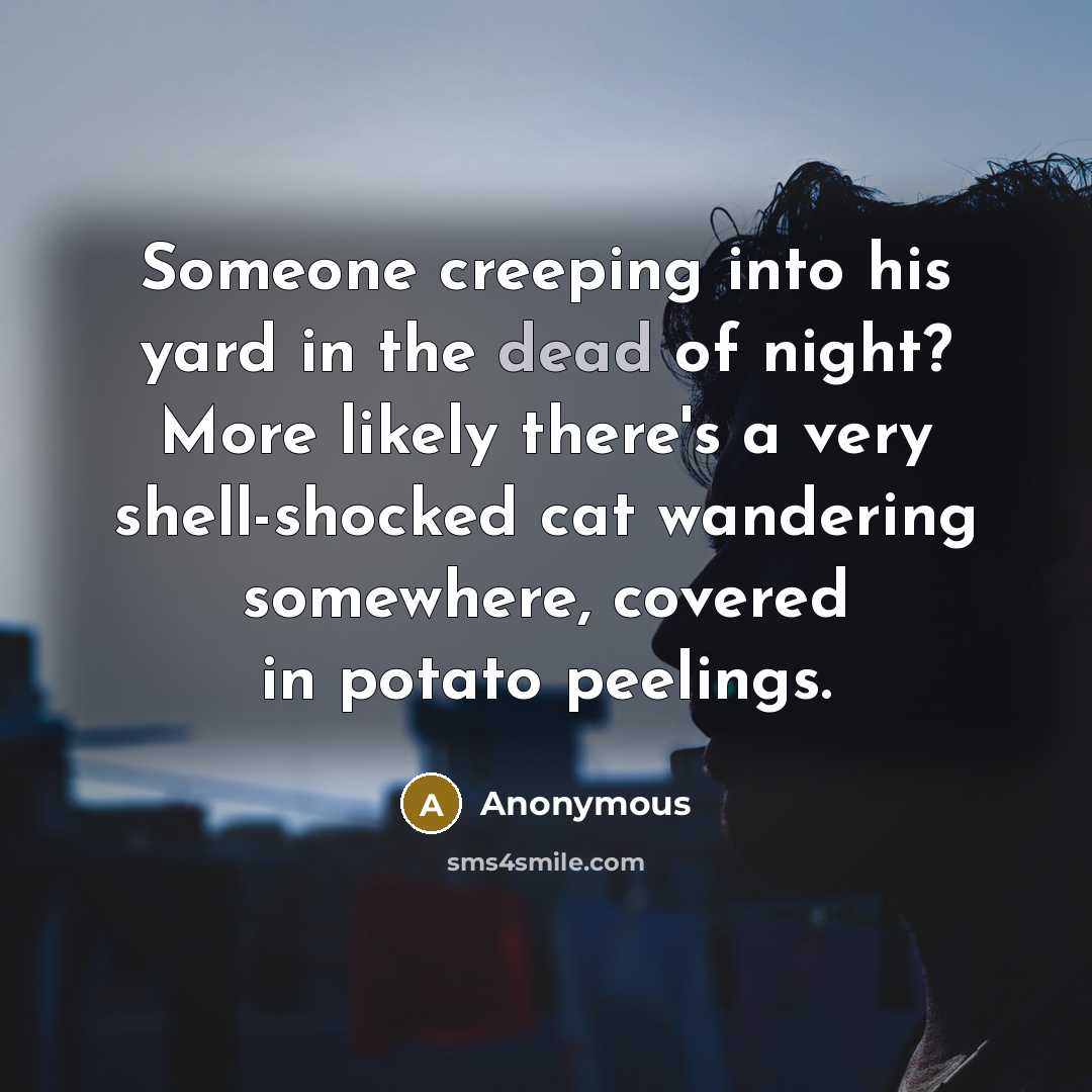 “Someone creeping into his yard in the dead of night?…” quote by Anonymous