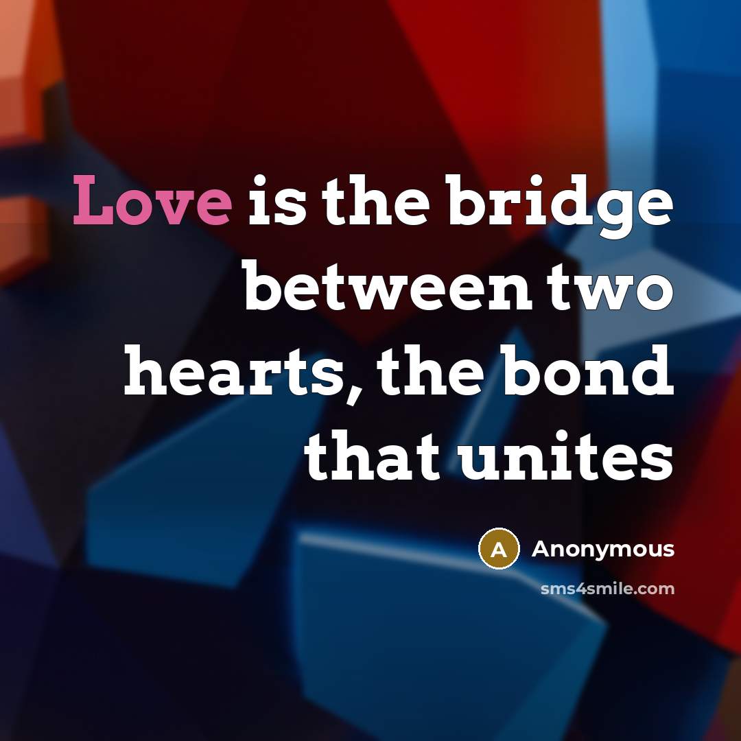 “Love is the bridge between two hearts, the bond that…” quote by Anonymous