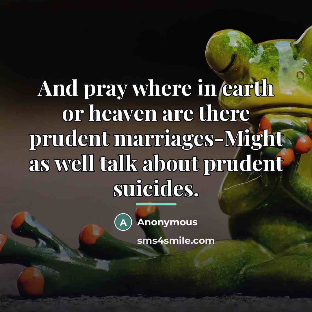 “And pray where in earth or heaven are there prudent…” quote by Anonymous
