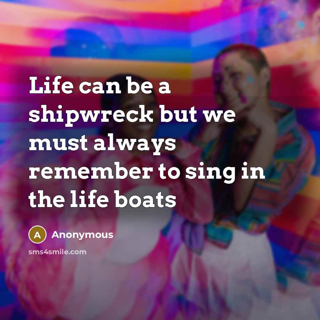 “Life can be a shipwreck but we must always remember…” quote by Anonymous