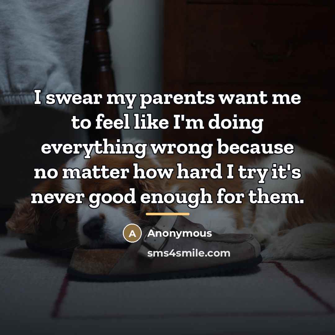 “I swear my parents want me to feel like I'm…” quote by Anonymous