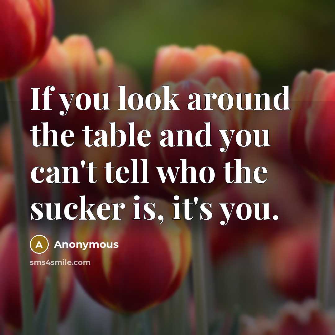 “If you look around the table and you can't tell…” quote by Anonymous