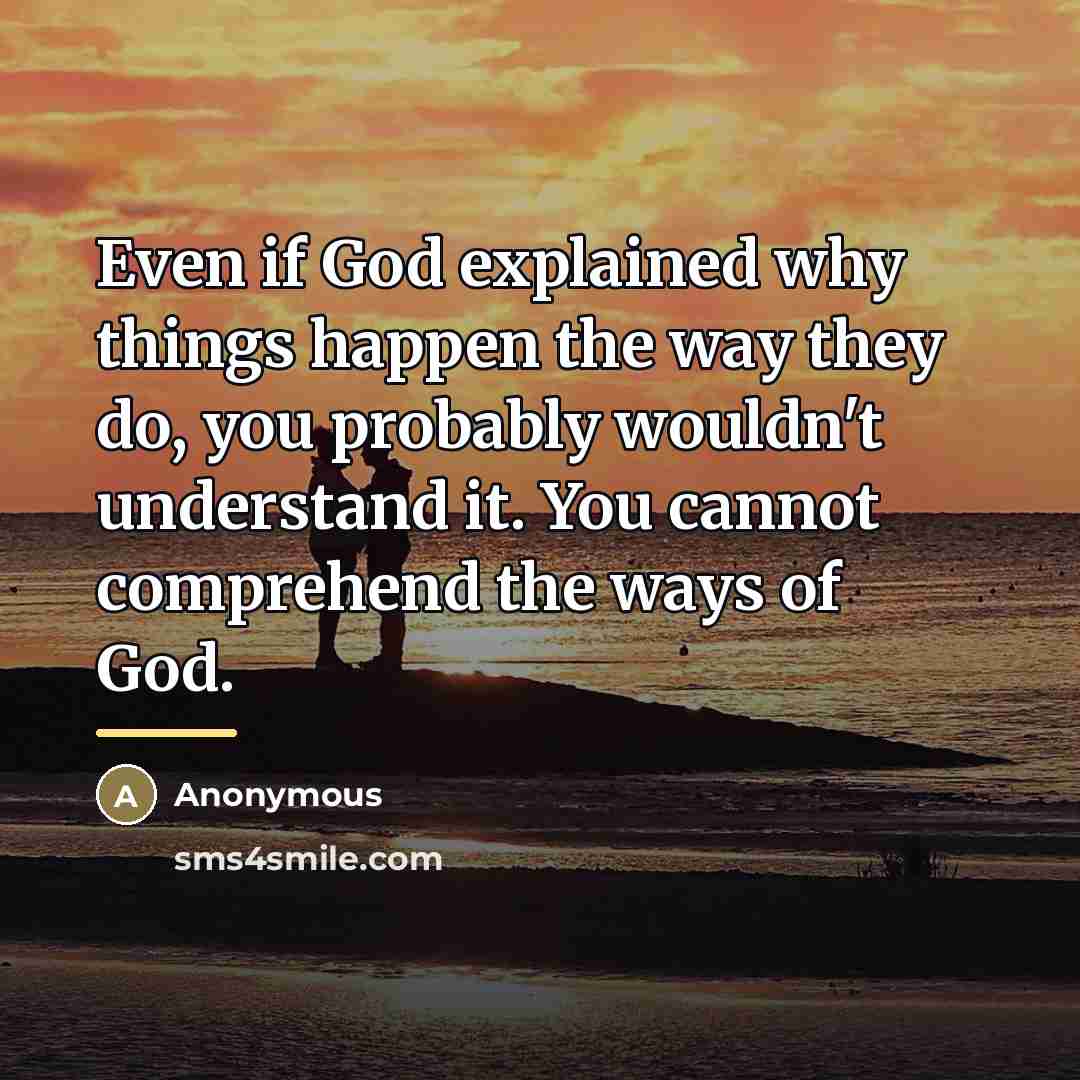 “Even if God explained why things happen the way they…” quote by Anonymous