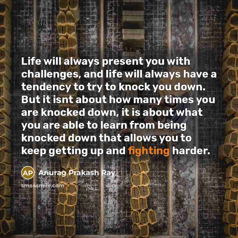 “Life will always present you with challenges, and life will…” quote by Anurag Prakash Ray
