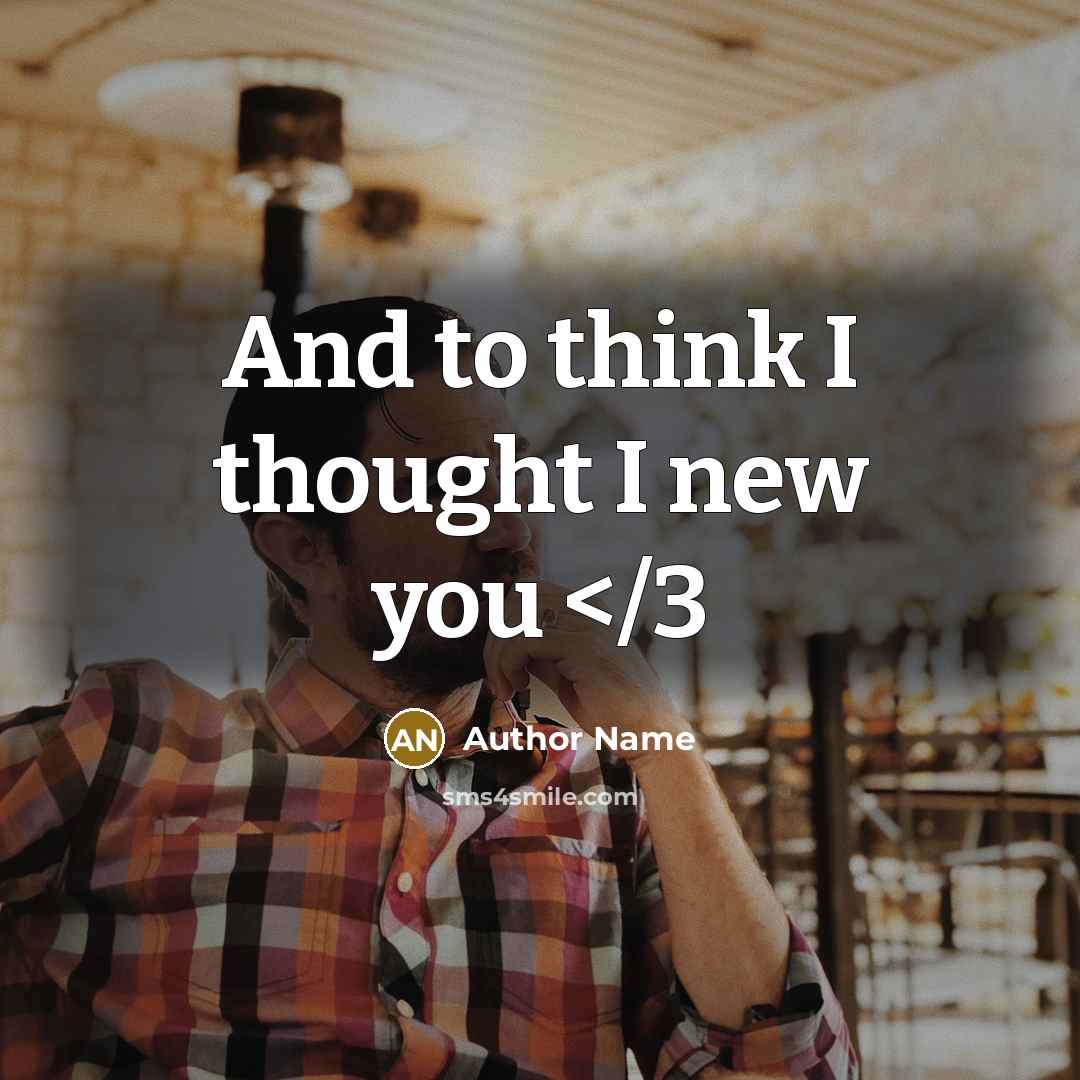 “And to think I thought I new you…” quote by Author Name