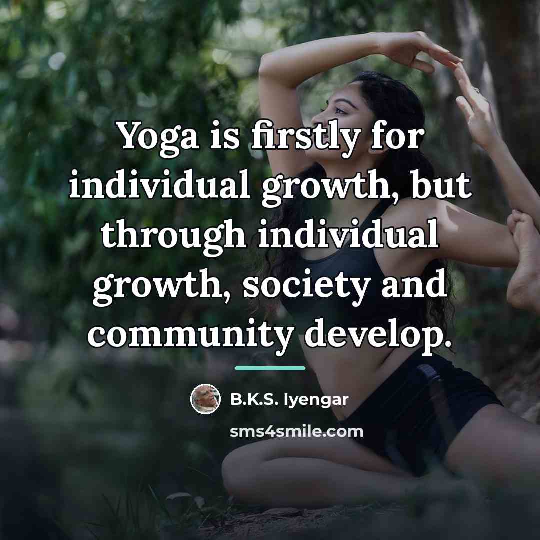 “Yoga is firstly for individual growth, but through individual growth,…” quote by B.K.S. Iyengar