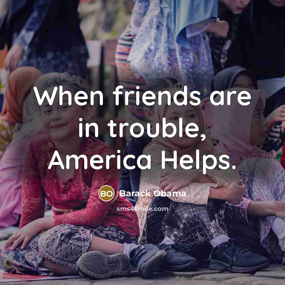 “When friends are in trouble, America Helps.…” quote by Barack Obama