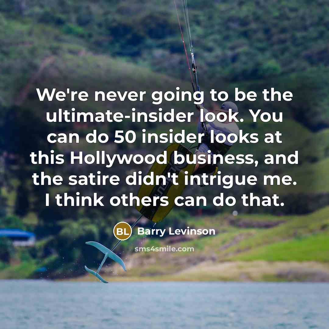 “We're never going to be the ultimate-insider look. You can…” quote by Barry Levinson