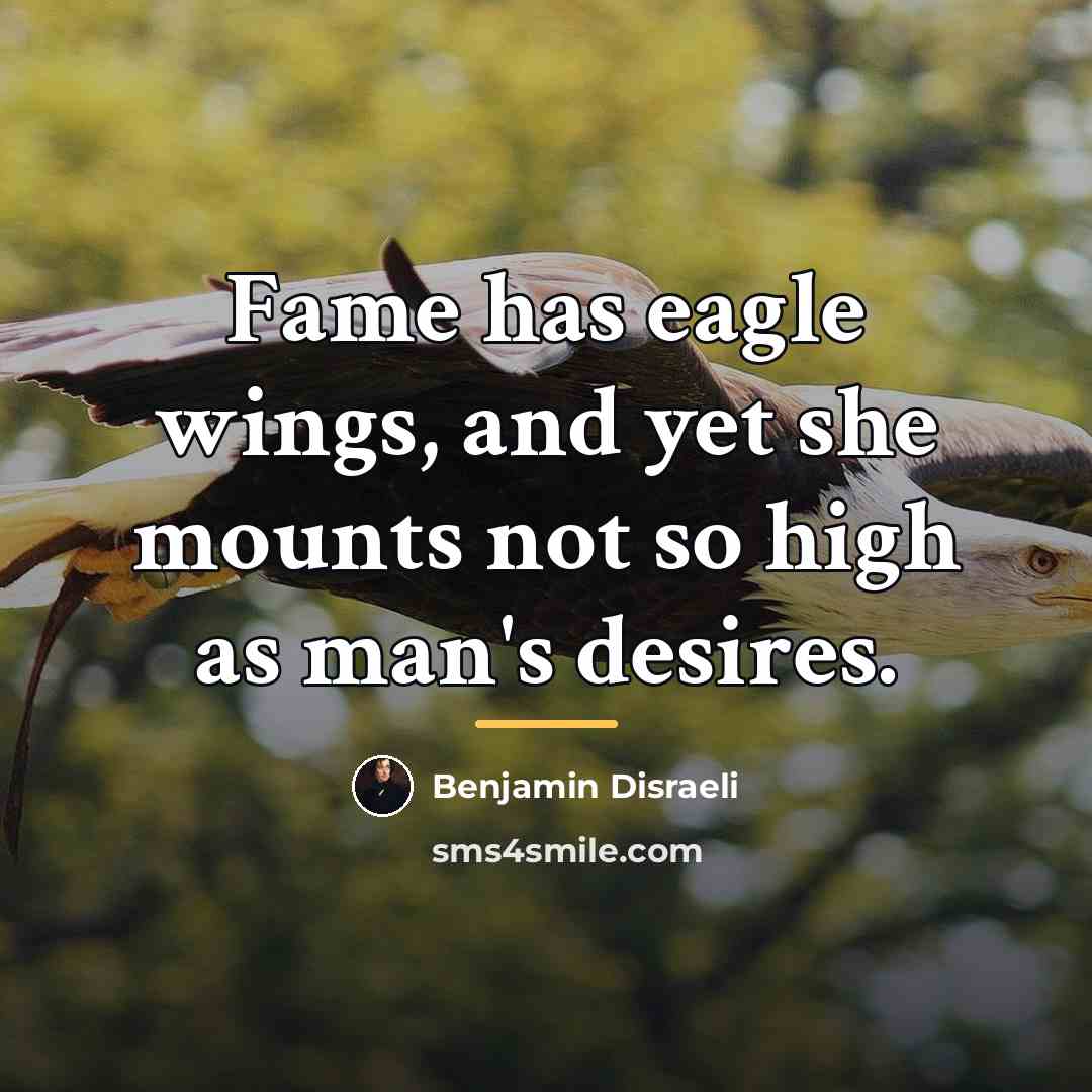 “Fame has eagle wings, and yet she mounts not so…” quote by Benjamin Disraeli