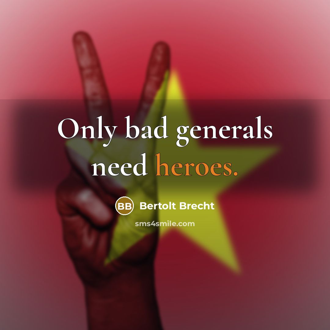 “Only bad generals need heroes.” quote by Bertolt Brecht