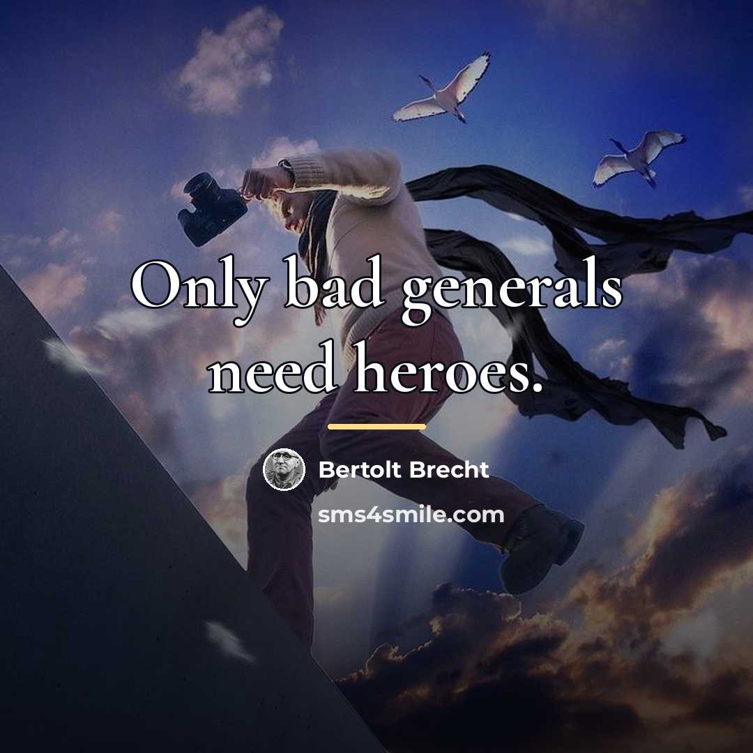 “Only bad generals need heroes.…” quote by Bertolt Brecht