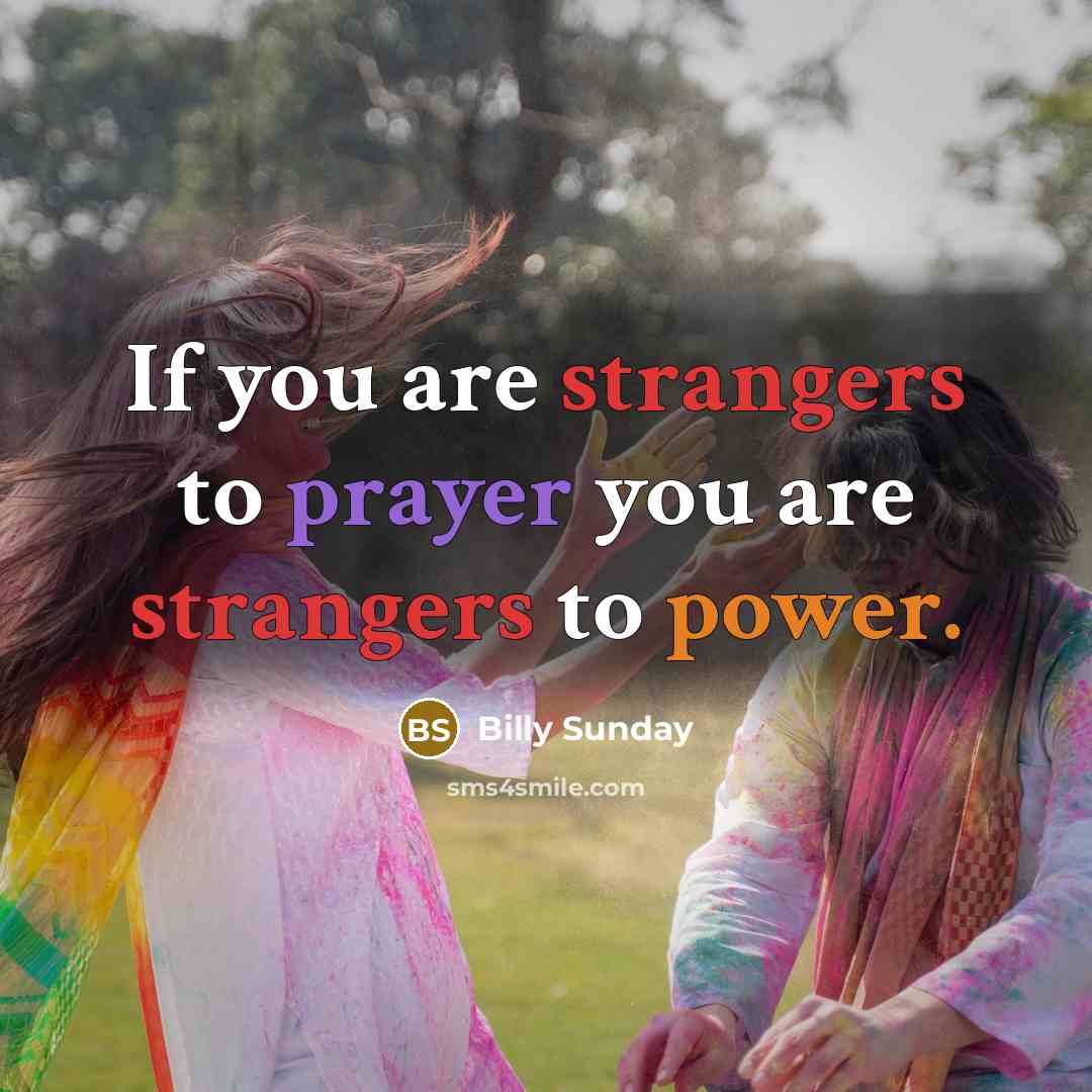 “If you are strangers to prayer you are strangers to…” quote by Billy Sunday