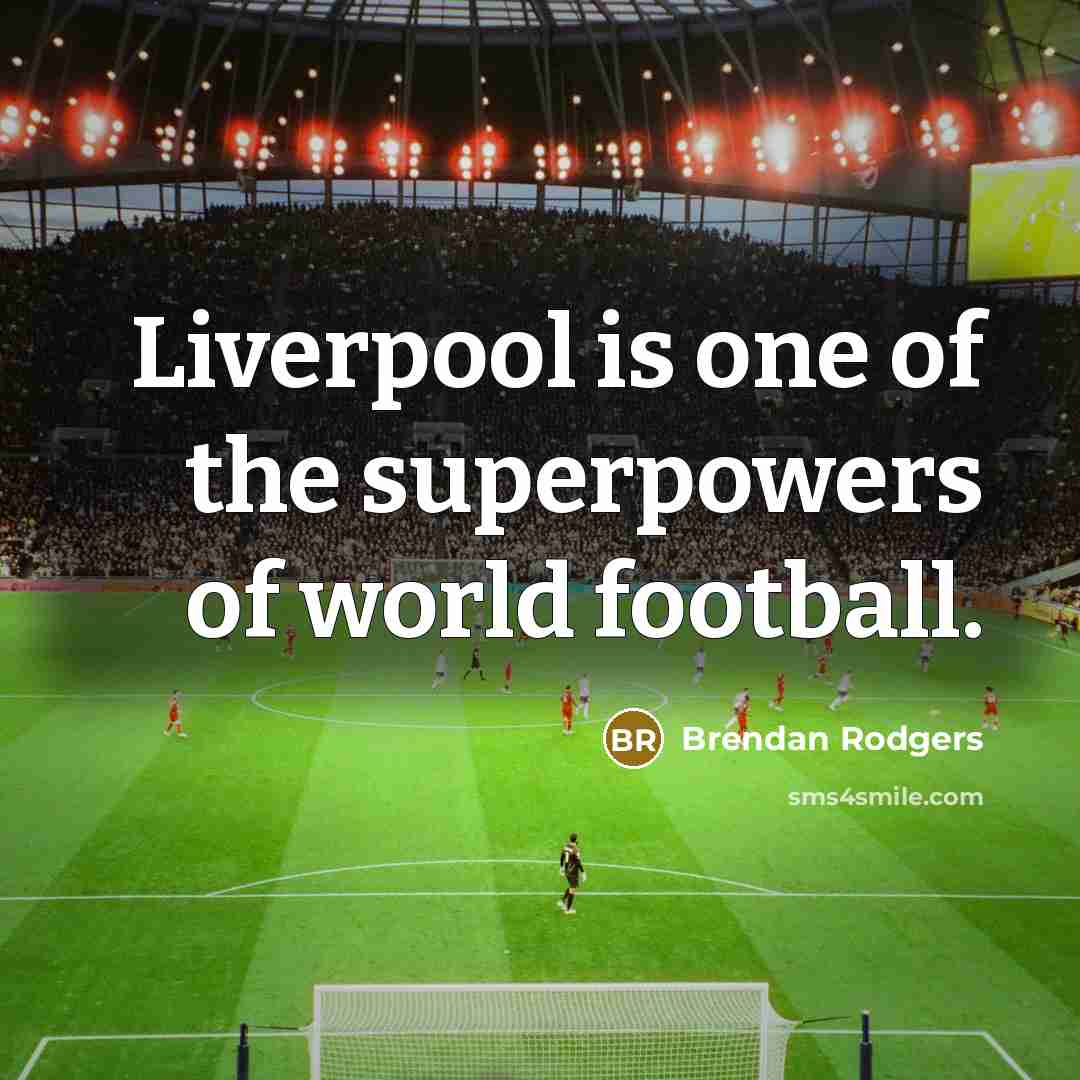 “Liverpool is one of the superpowers of world football.…” quote by Brendan Rodgers
