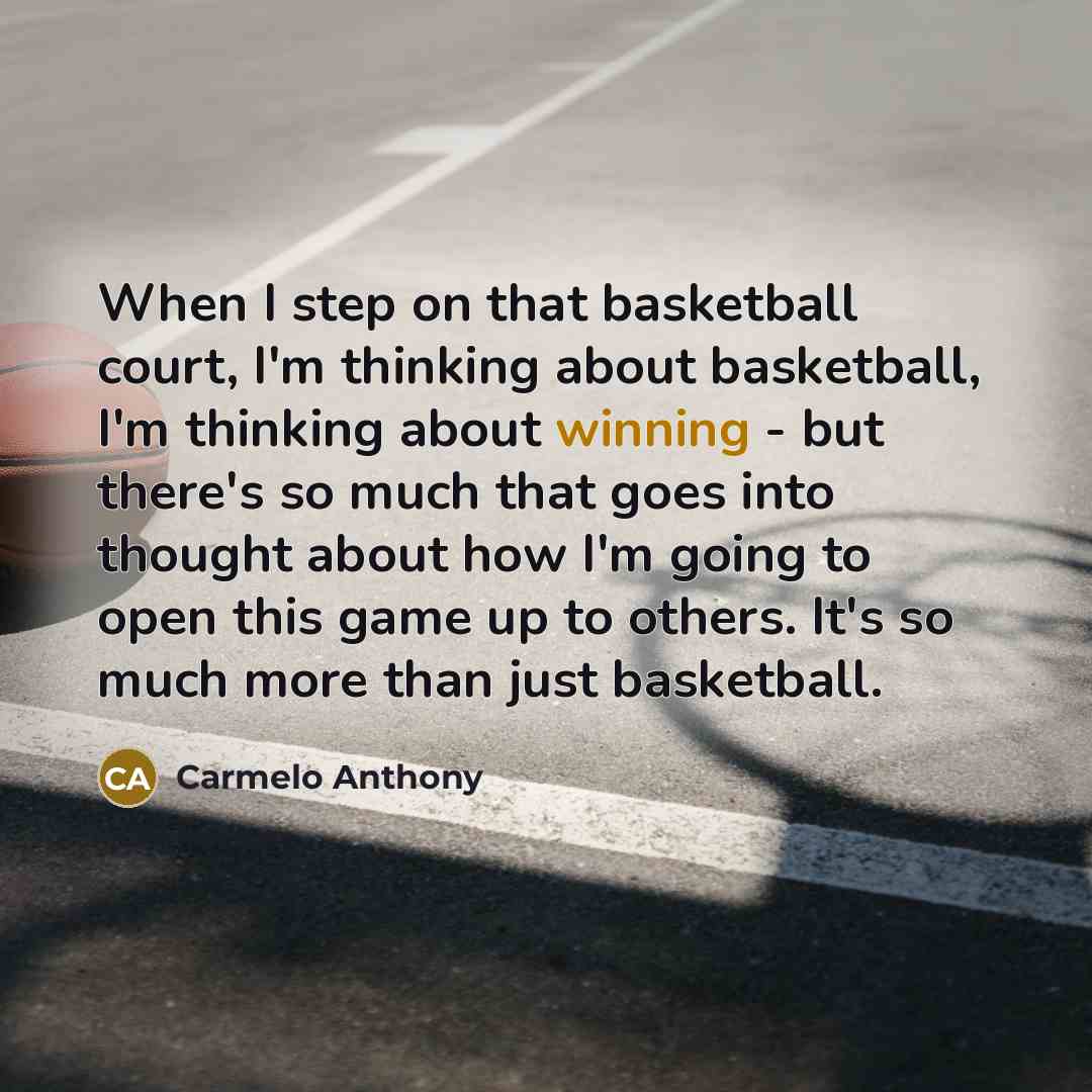 “When I step on that basketball court, I'm thinking about…” quote by Carmelo Anthony