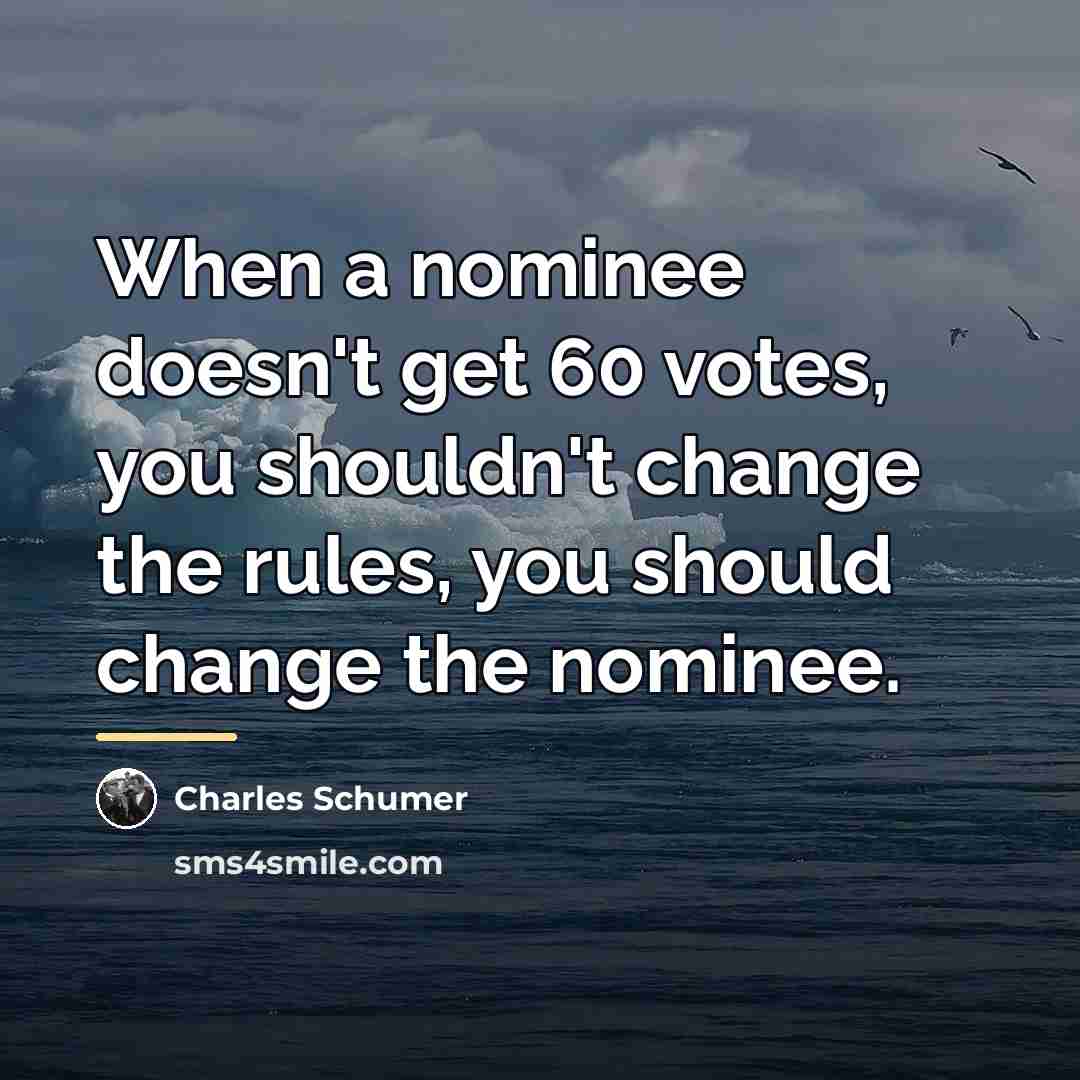 “When a nominee doesn't get 60 votes, you shouldn't change…” quote by Charles Schumer