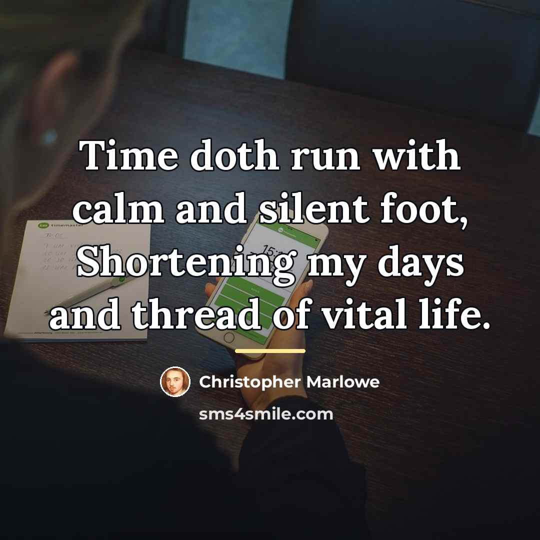“Time doth run with calm and silent foot, Shortening my…” quote by Christopher Marlowe