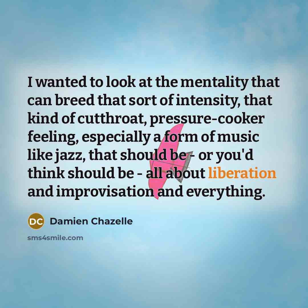 “I wanted to look at the mentality that can breed…” quote by Damien Chazelle