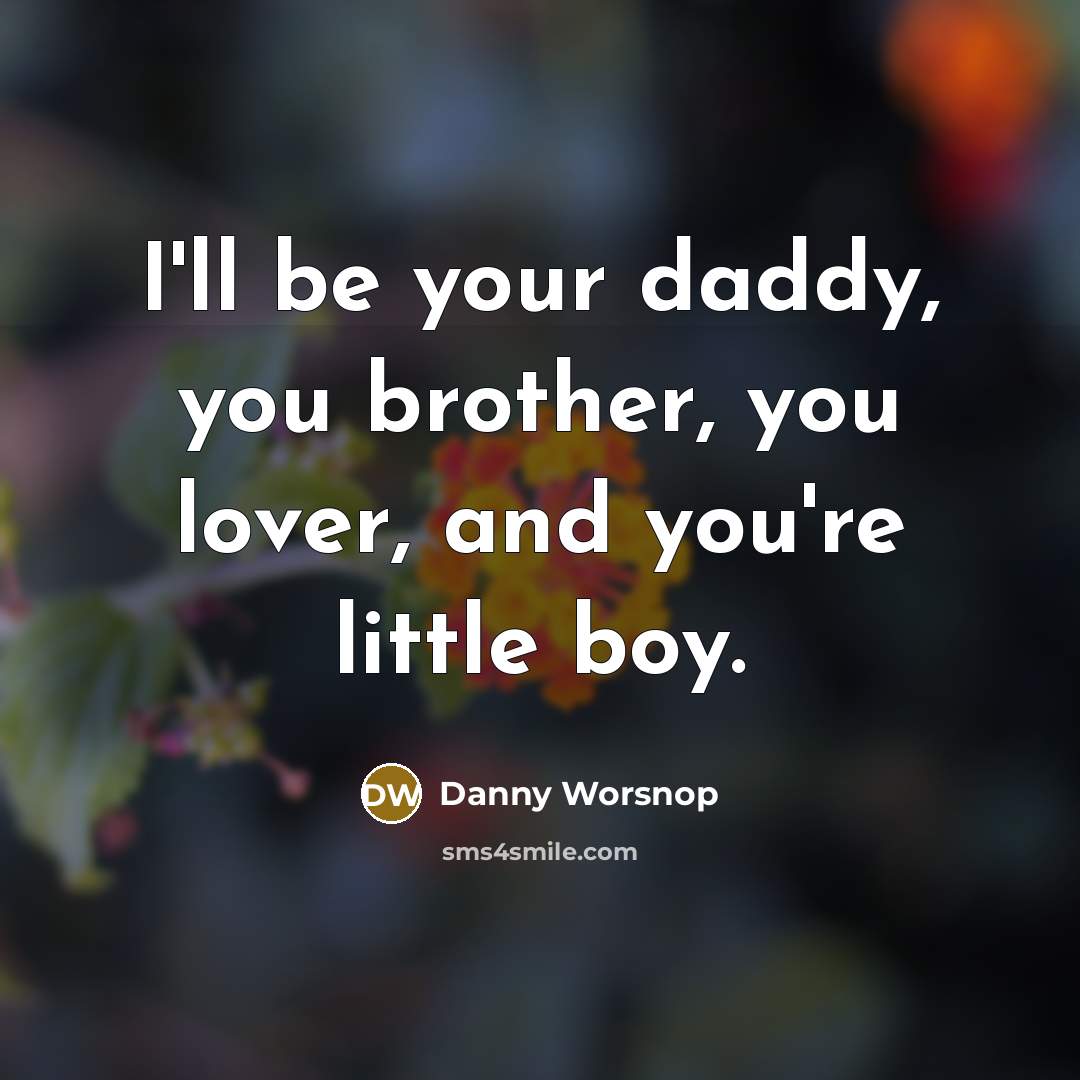“I'll be your daddy, you brother, you lover, and you're…” quote by Danny Worsnop