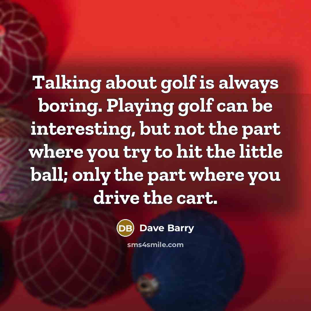 “Talking about golf is always boring. Playing golf can be…” quote by Dave Barry