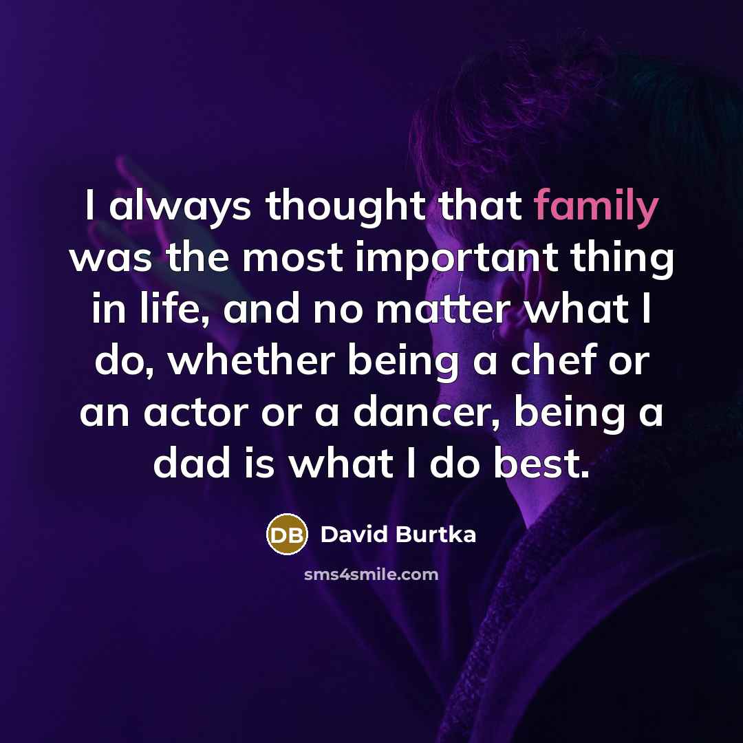 “I always thought that family was the most important thing…” quote by David Burtka