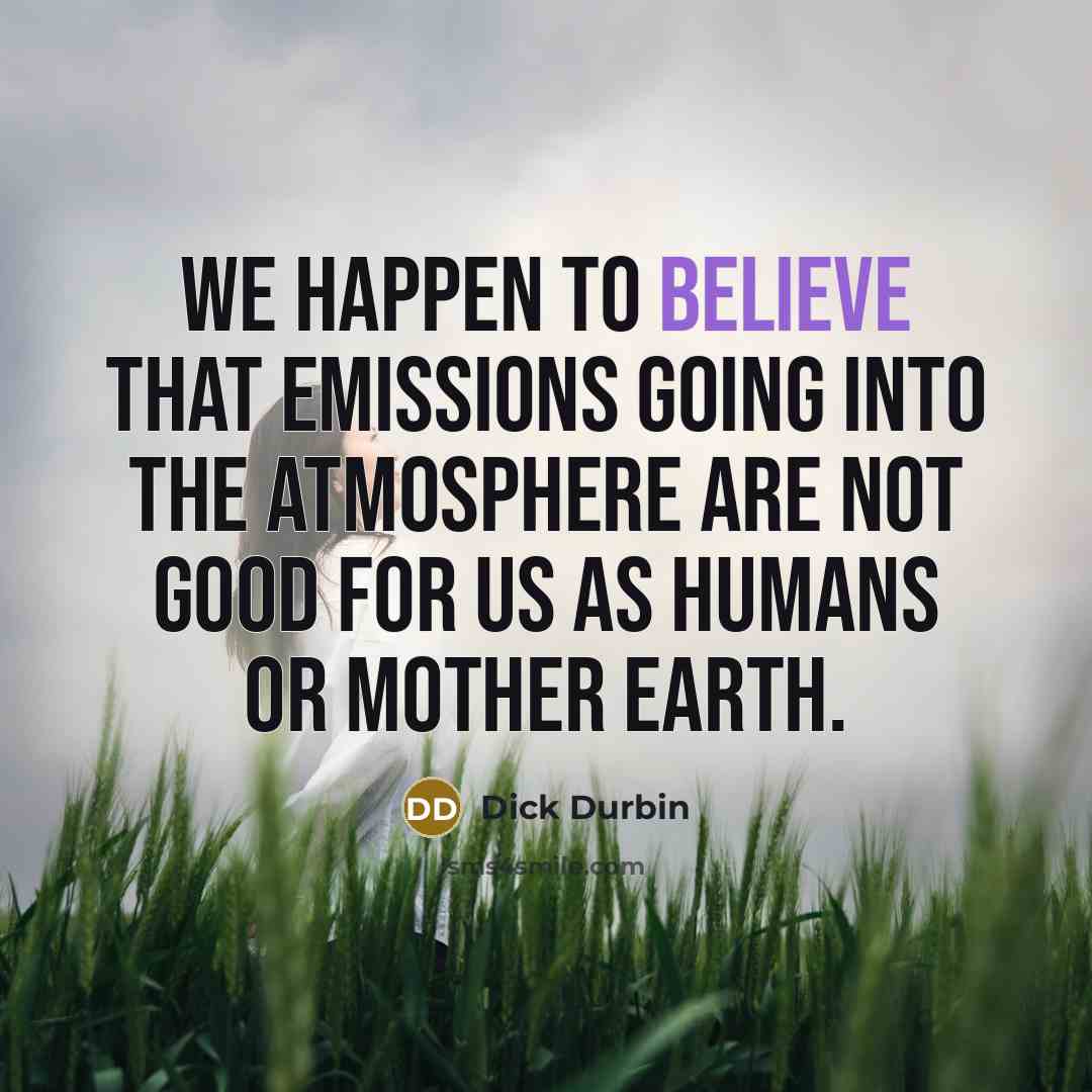 “We happen to believe that emissions going into the atmosphere…” quote by Dick Durbin