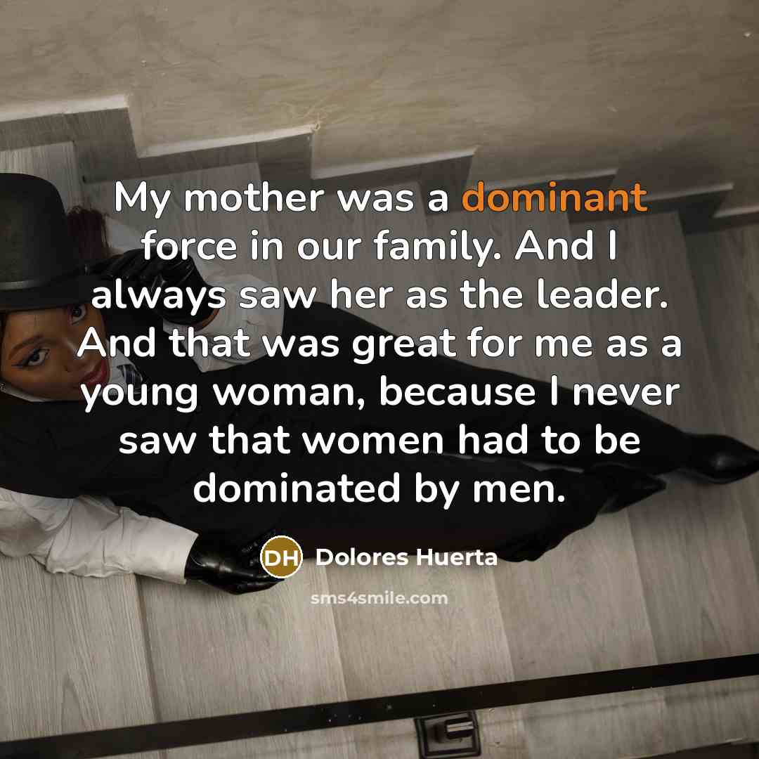 “My mother was a dominant force in our family. And…” quote by Dolores Huerta