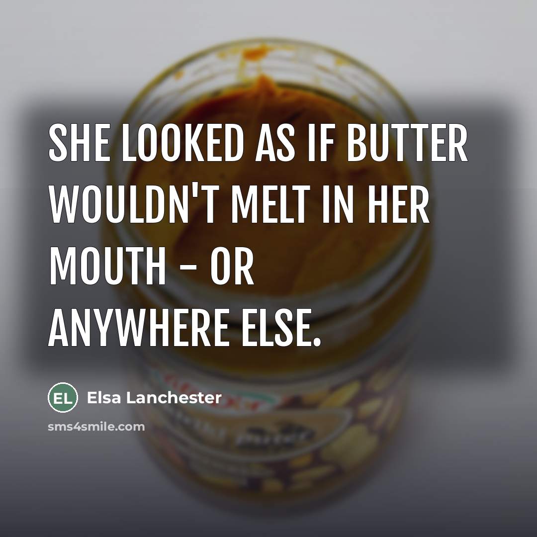 “She looked as if butter wouldn't melt in her mouth…” quote by Elsa Lanchester